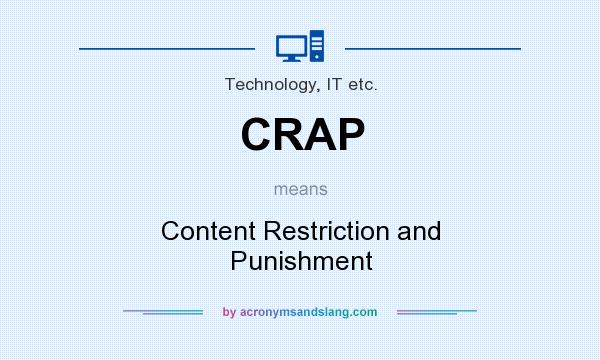 What does CRAP mean? It stands for Content Restriction and Punishment