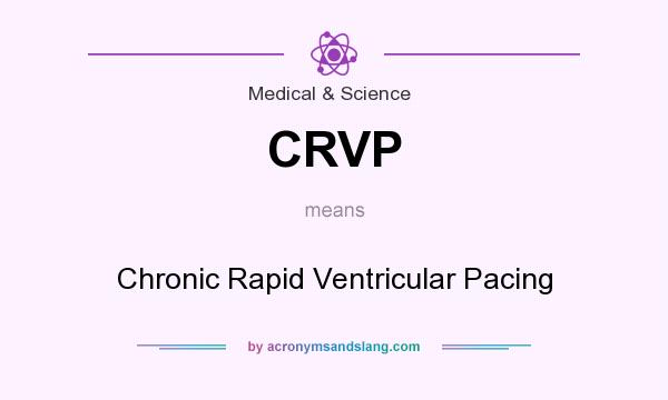 What does CRVP mean? It stands for Chronic Rapid Ventricular Pacing