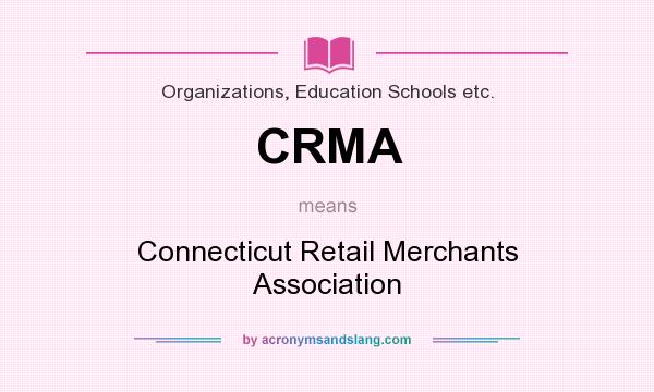 What does CRMA mean? It stands for Connecticut Retail Merchants Association