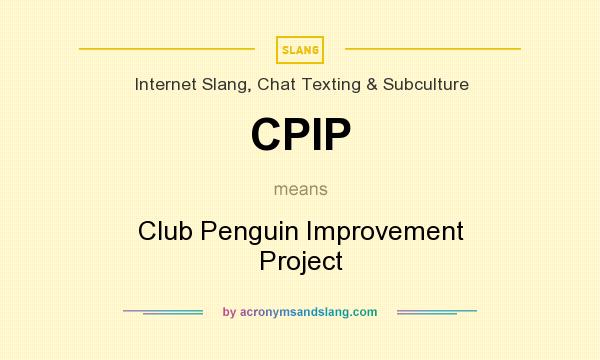What does CPIP mean? It stands for Club Penguin Improvement Project
