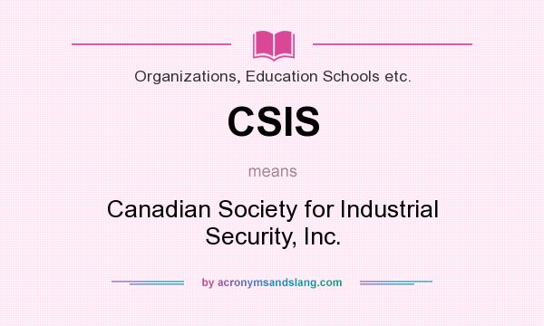 What does CSIS mean? It stands for Canadian Society for Industrial Security, Inc.