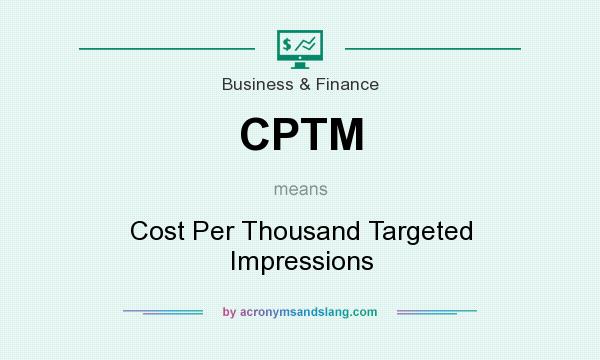 What does CPTM mean? It stands for Cost Per Thousand Targeted Impressions