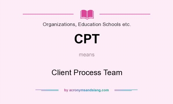 What does CPT mean? It stands for Client Process Team