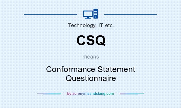 What does CSQ mean? It stands for Conformance Statement Questionnaire