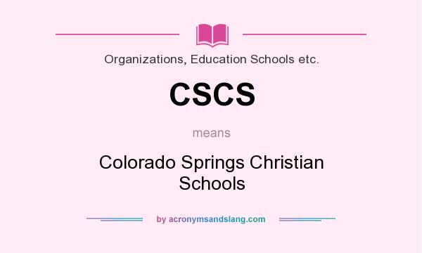 What does CSCS mean? It stands for Colorado Springs Christian Schools