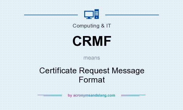 What does CRMF mean? It stands for Certificate Request Message Format