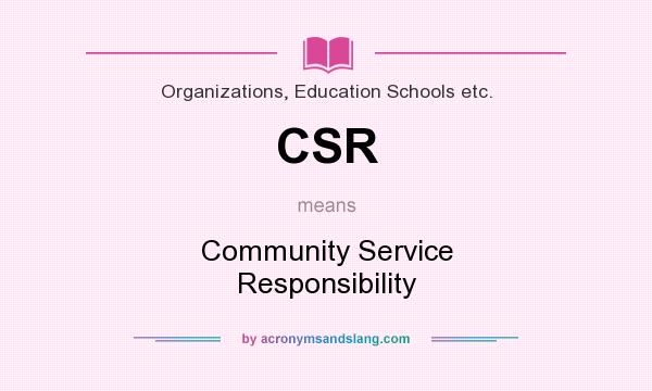 What does CSR mean? It stands for Community Service Responsibility