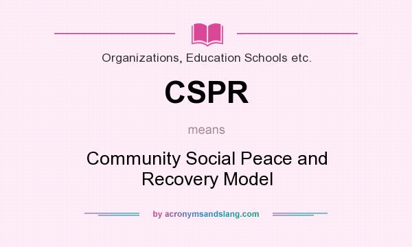 What does CSPR mean? It stands for Community Social Peace and Recovery Model