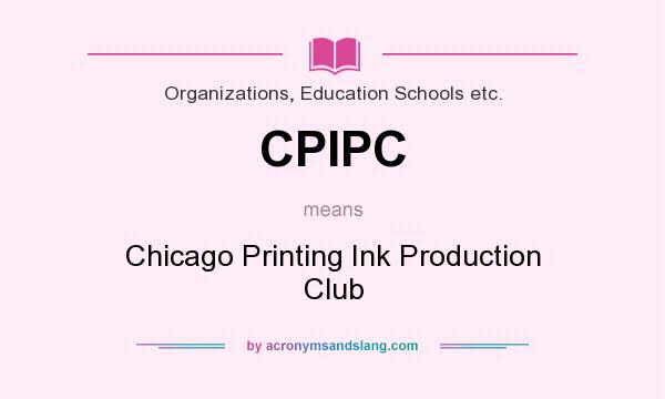 What does CPIPC mean? It stands for Chicago Printing Ink Production Club