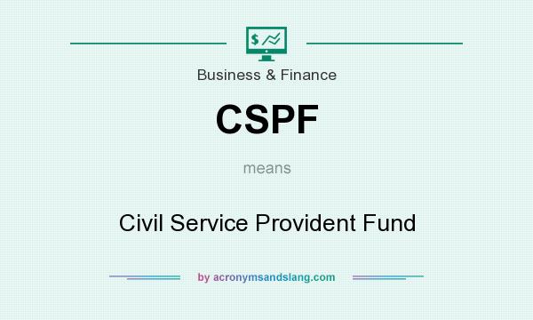 What does CSPF mean? It stands for Civil Service Provident Fund