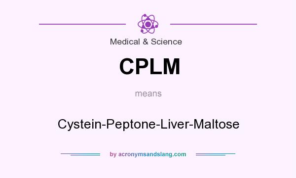 What does CPLM mean? It stands for Cystein-Peptone-Liver-Maltose