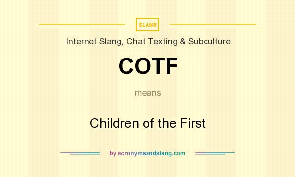 What does COTF mean? It stands for Children of the First