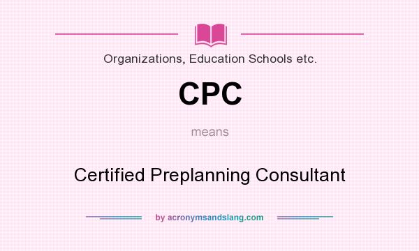 What does CPC mean? It stands for Certified Preplanning Consultant