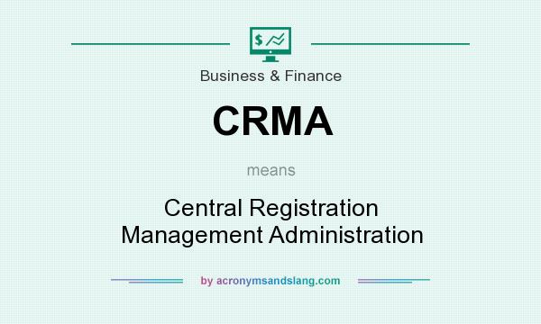 What does CRMA mean? It stands for Central Registration Management Administration