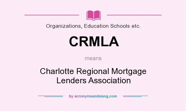 What does CRMLA mean? It stands for Charlotte Regional Mortgage Lenders Association