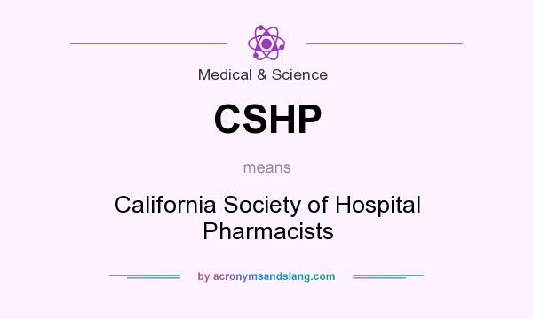 What does CSHP mean? It stands for California Society of Hospital Pharmacists