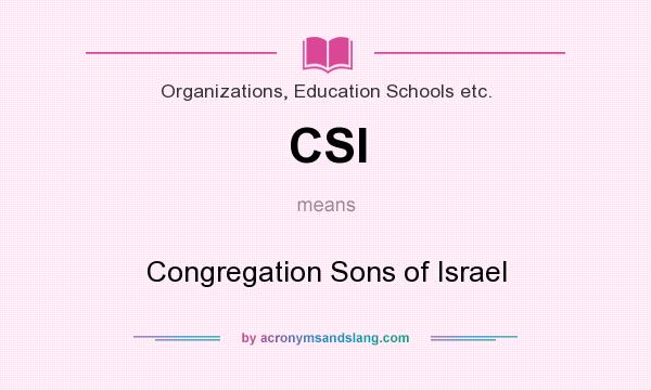 What does CSI mean? It stands for Congregation Sons of Israel