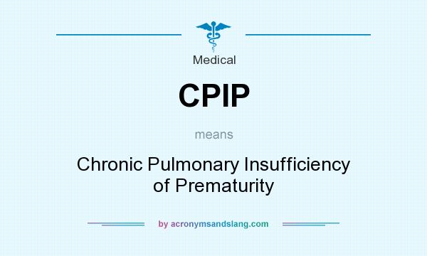 What does CPIP mean? It stands for Chronic Pulmonary Insufficiency of Prematurity