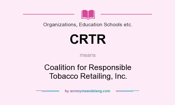What does CRTR mean? It stands for Coalition for Responsible Tobacco Retailing, Inc.