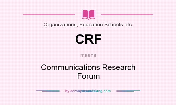 What does CRF mean? It stands for Communications Research Forum