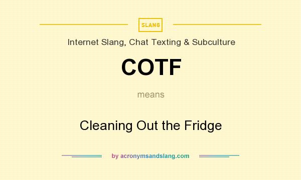 What does COTF mean? It stands for Cleaning Out the Fridge