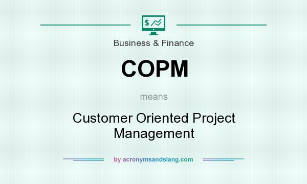 What does COPM mean? It stands for Customer Oriented Project Management