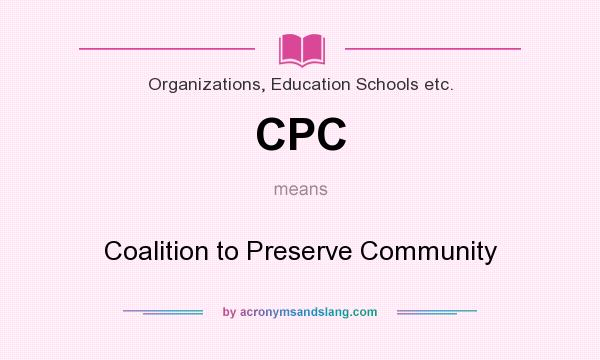 What does CPC mean? It stands for Coalition to Preserve Community