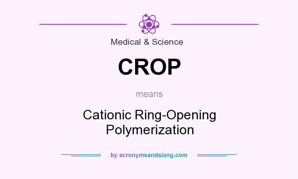 What does CROP mean? It stands for Cationic Ring-Opening Polymerization