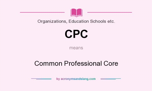 What does CPC mean? It stands for Common Professional Core