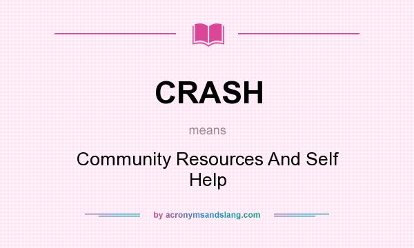 What does CRASH mean? It stands for Community Resources And Self Help