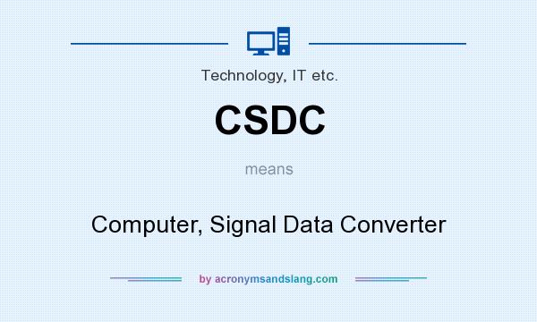 What does CSDC mean? It stands for Computer, Signal Data Converter