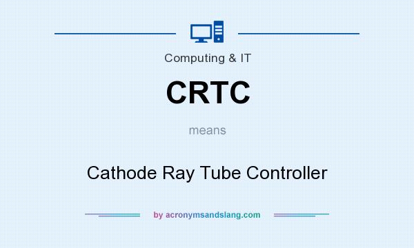 What does CRTC mean? It stands for Cathode Ray Tube Controller