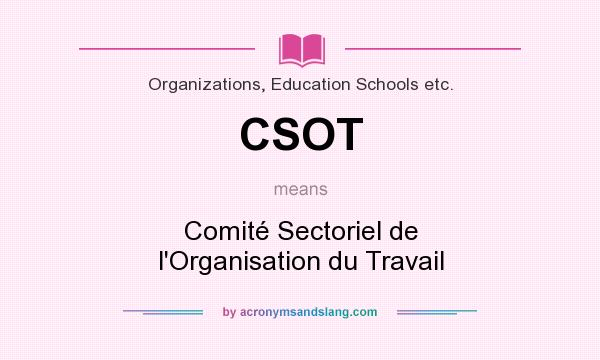 What does CSOT mean? It stands for Comité Sectoriel de l`Organisation du Travail