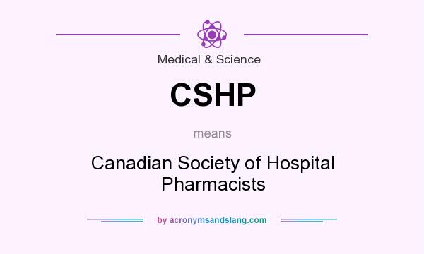 What does CSHP mean? It stands for Canadian Society of Hospital Pharmacists