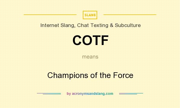 What does COTF mean? It stands for Champions of the Force