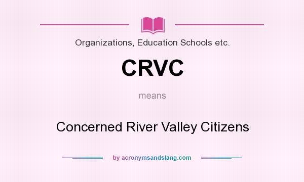 What does CRVC mean? It stands for Concerned River Valley Citizens