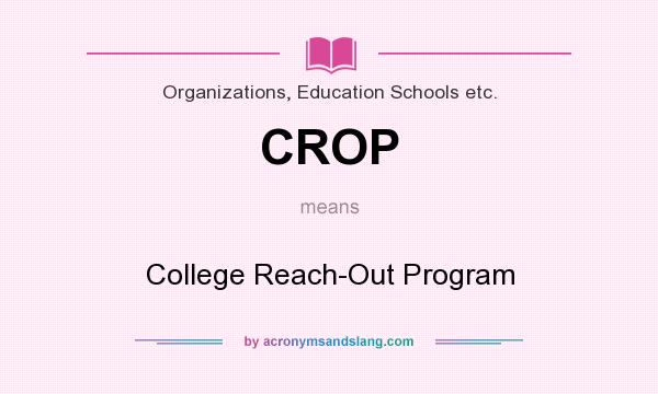 What does CROP mean? It stands for College Reach-Out Program