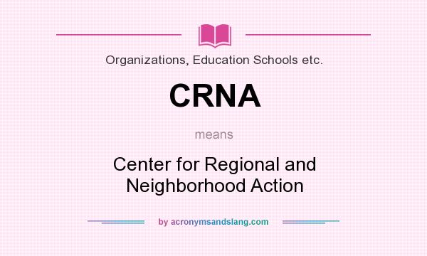 What does CRNA mean? It stands for Center for Regional and Neighborhood Action