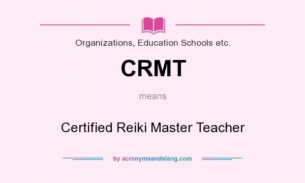 What does CRMT mean? It stands for Certified Reiki Master Teacher