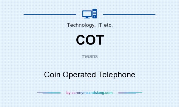 What does COT mean? It stands for Coin Operated Telephone