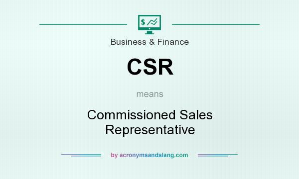 What does CSR mean? It stands for Commissioned Sales Representative