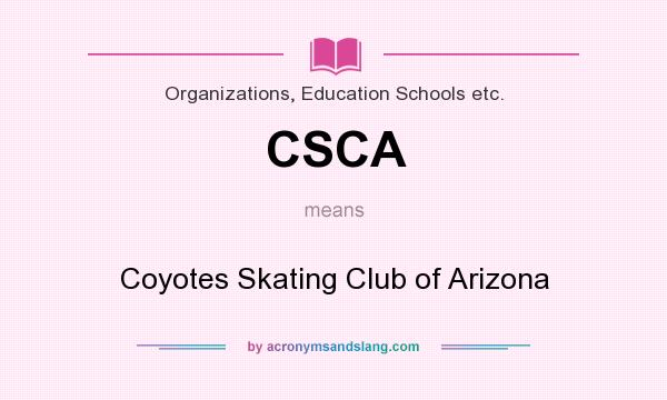 What does CSCA mean? It stands for Coyotes Skating Club of Arizona
