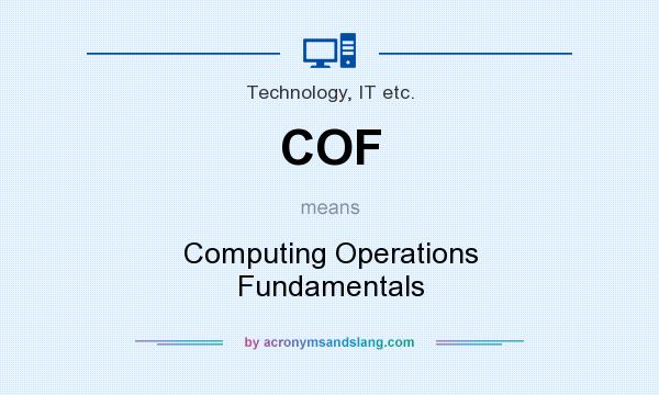 What does COF mean? It stands for Computing Operations Fundamentals