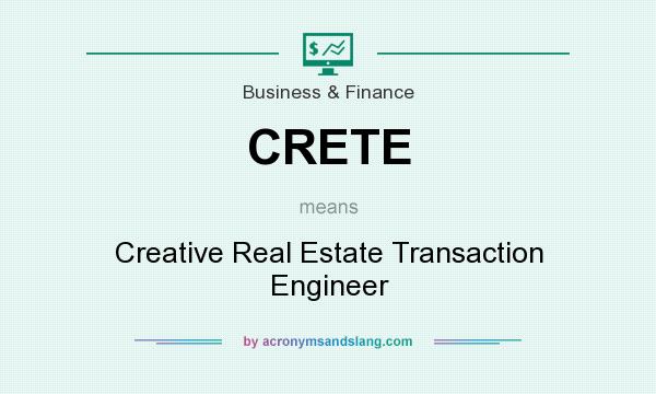 What does CRETE mean? It stands for Creative Real Estate Transaction Engineer