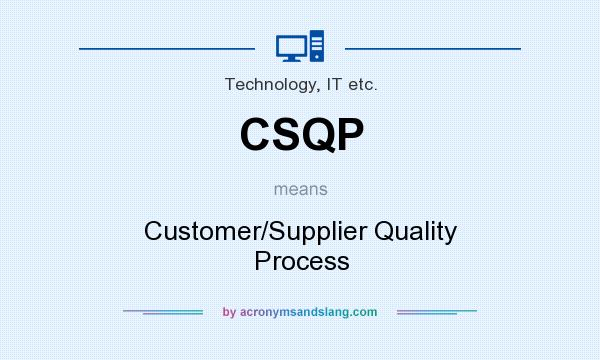 What does CSQP mean? It stands for Customer/Supplier Quality Process