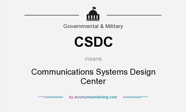 What does CSDC mean? It stands for Communications Systems Design Center