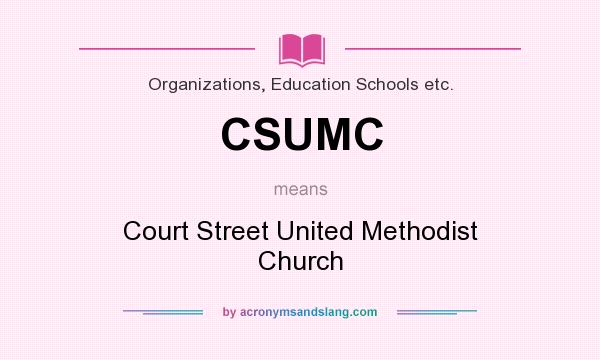 What does CSUMC mean? It stands for Court Street United Methodist Church