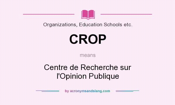 What does CROP mean? It stands for Centre de Recherche sur l`Opinion Publique