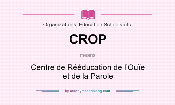 What does CROP mean? It stands for Centre de Rééducation de l’Ouïe et de la Parole