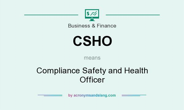 What does CSHO mean? It stands for Compliance Safety and Health Officer